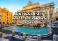 Bologna Italy What Is It Known For?