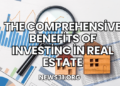 The Comprehensive Benefits of Investing in Real Estate