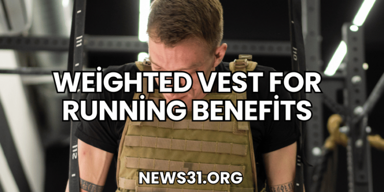 Weighted Vest for Running Benefits
