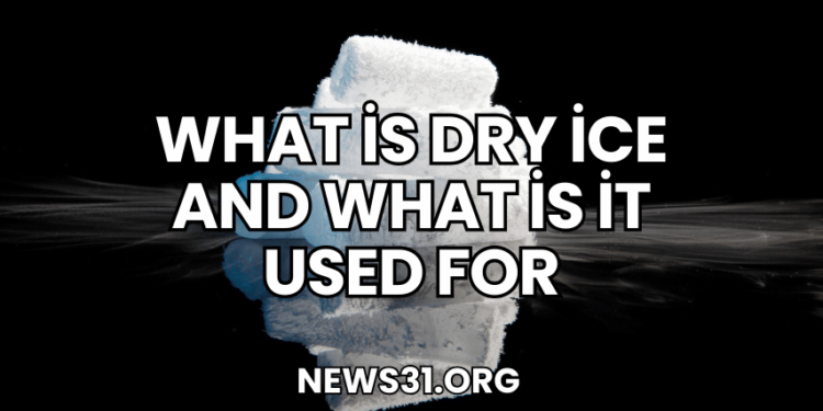 What İs Dry İce And What İs İt Used For