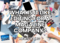 What Is It Like Editing for a Magazine Company?