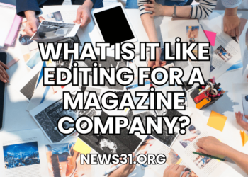 What Is It Like Editing for a Magazine Company?