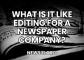 What Is It Like Editing for a Newspaper Company?