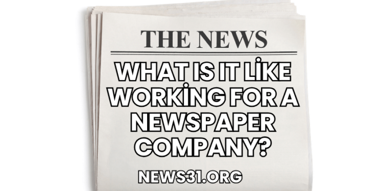What Is It Like Working for a Newspaper Company?