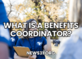 What Is a Benefits Coordinator?
