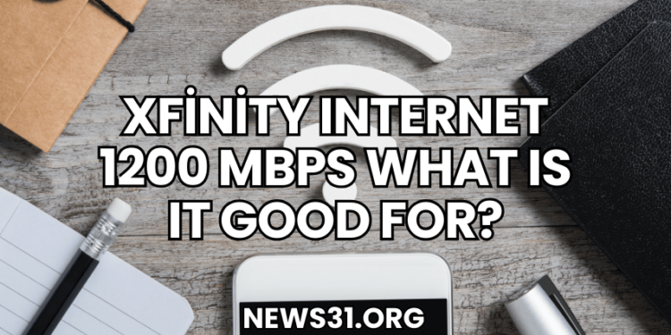 Xfinity Internet 1200 Mbps What Is It Good For?